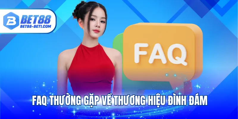 FAQ thường gặp về thương hiệu đình đám