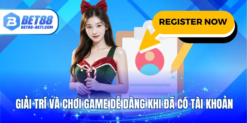 Giải trí và chơi game dễ dàng khi đã có tài khoản