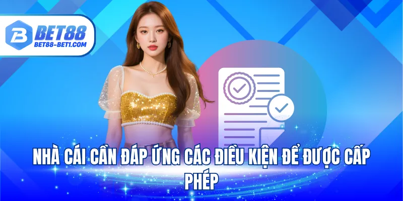 Nhà cái cần đáp ứng các điều kiện để được cấp phép