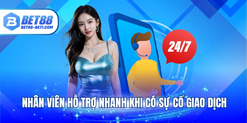 Nhân viên hỗ trợ nhanh khi có sự cố giao dịch