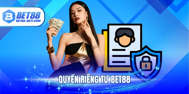 Quyền Riêng Tư BET88: Cam Kết Đảm Bảo An Toàn Cho Hội Viên